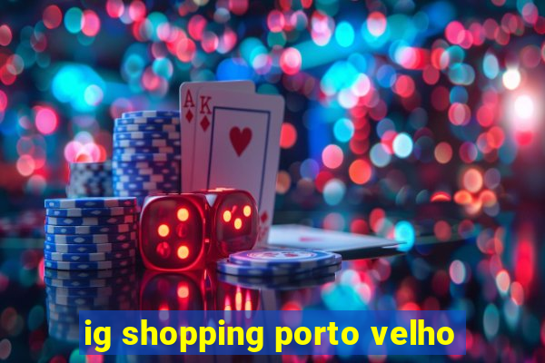 ig shopping porto velho